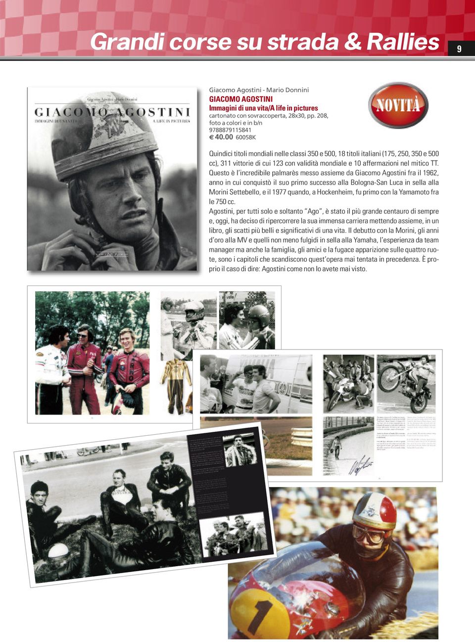 Questo è l incredibile palmarès messo assieme da Giacomo Agostini fra il 1962, anno in cui conquistò il suo primo successo alla Bologna-San Luca in sella alla Morini Settebello, e il 1977 quando, a