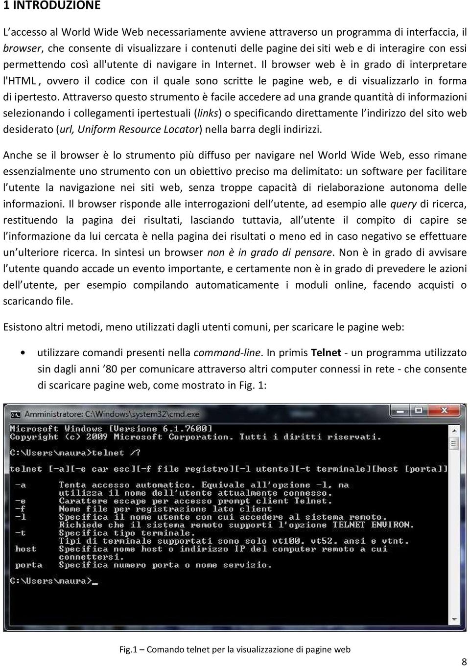 Il browser web è in grado di interpretare l'html, ovvero il codice con il quale sono scritte le pagine web, e di visualizzarlo in forma di ipertesto.