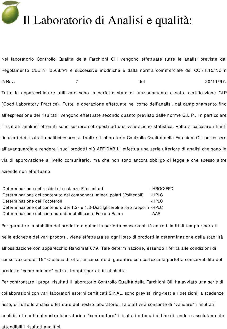 Tutte le operazione effettuate nel corso dell analisi, dal campionamento fino all espressione dei risultati, vengono effettuate secondo quanto previsto dalle norme G.L.P.