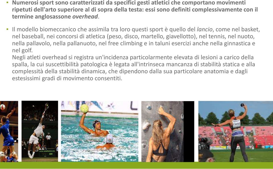 Il modello biomeccanico che assimila tra loro questi sport è quello dellancio, come nel basket, nel baseball, nei concorsi di atletica (peso, disco, martello, giavellotto), nel tennis, nel nuoto,