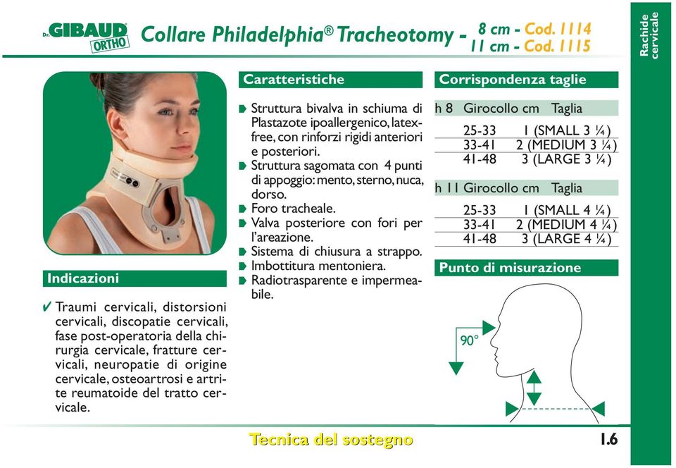 e artrite reumatoide del tratto cervicale. Struttura bivalva in schiuma di Plastazote ipoallergenico, latexfree, con rinforzi rigidi anteriori e posteriori.