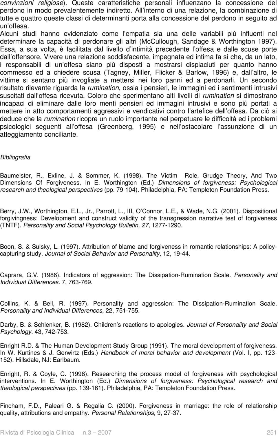 Alcuni studi hanno evidenziato come l empatia sia una delle variabili più influenti nel determinare la capacità di perdonare gli altri (McCullough, Sandage & Worthington 1997).