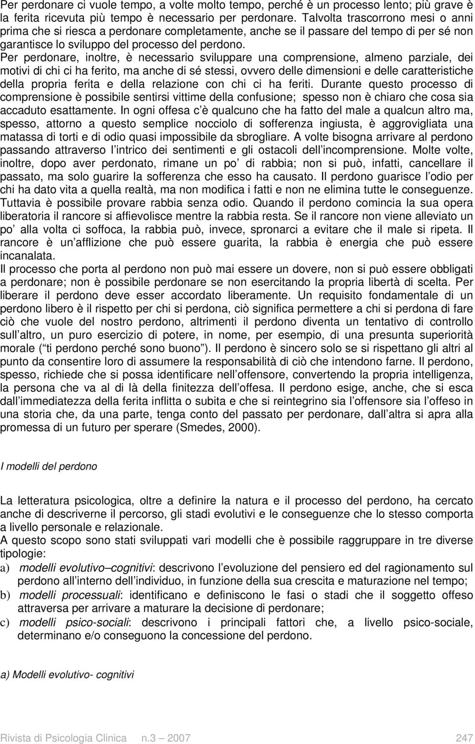 Per perdonare, inoltre, è necessario sviluppare una comprensione, almeno parziale, dei motivi di chi ci ha ferito, ma anche di sé stessi, ovvero delle dimensioni e delle caratteristiche della propria