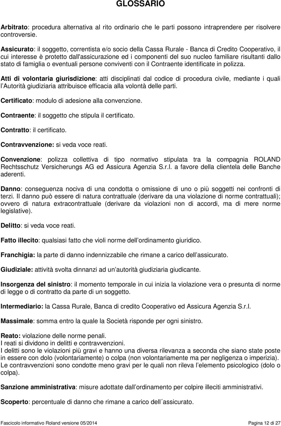 dallo stato di famiglia o eventuali persone conviventi con il Contraente identificate in polizza.