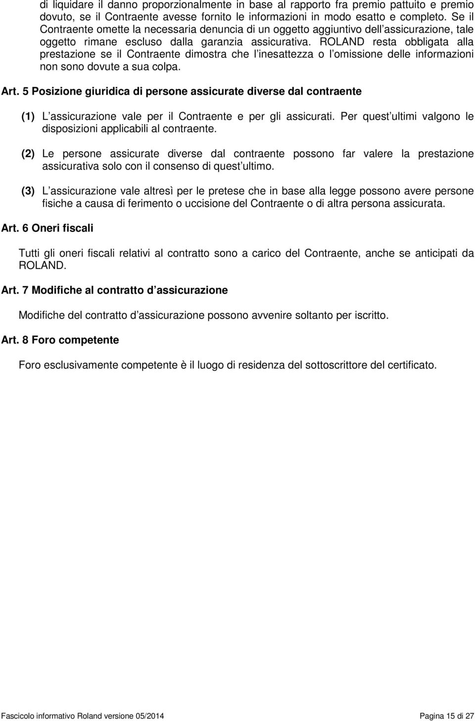 ROLAND resta obbligata alla prestazione se il Contraente dimostra che l inesattezza o l omissione delle informazioni non sono dovute a sua colpa. Art.