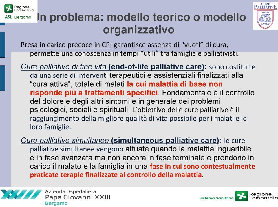 base non risponde più a trattamenti specifici. Fondamentale è il controllo del dolore e degli altri sintomi e in generale dei problemi psicologici, sociali e spirituali.