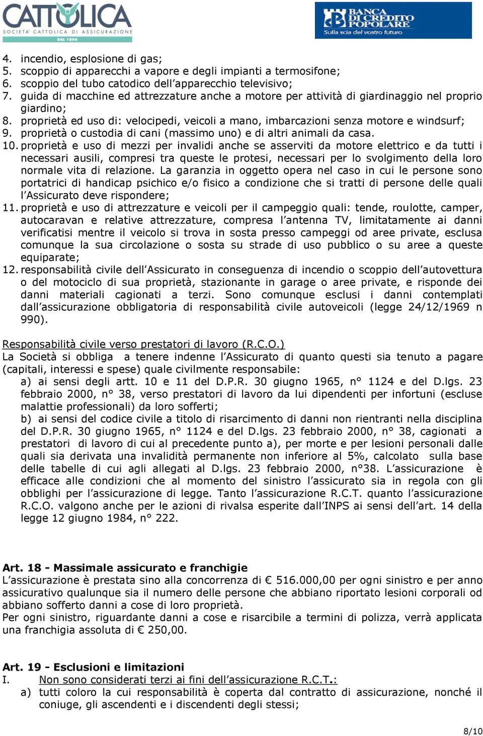 proprietà o custodia di cani (massimo uno) e di altri animali da casa. 10.