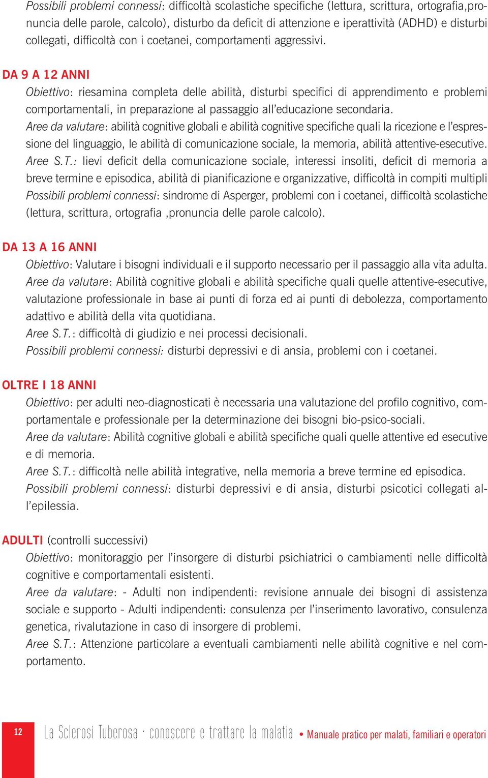 DA 9 A 12 ANNI Obiettivo: riesamina completa delle abilità, disturbi specifici di apprendimento e problemi comportamentali, in preparazione al passaggio all educazione secondaria.