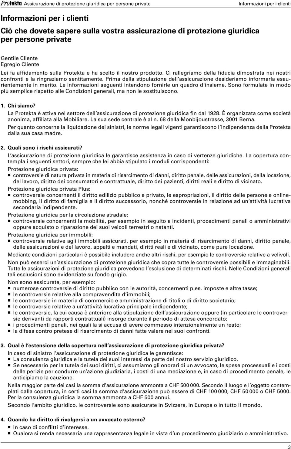 Prima della stipulazione dell assicurazione desideriamo informarla esaurientemente in merito. Le informazioni seguenti intendono fornirle un quadro d insieme.