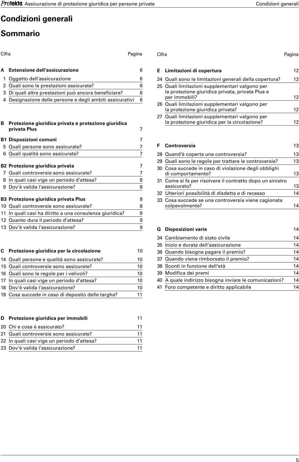 7 6 Quali qualità sono assicurate? 7 B2 Protezione giuridica privata 7 7 Quali controversie sono assicurate? 7 8 In quali casi vige un periodo d attesa? 8 9 Dov è valida l assicurazione?