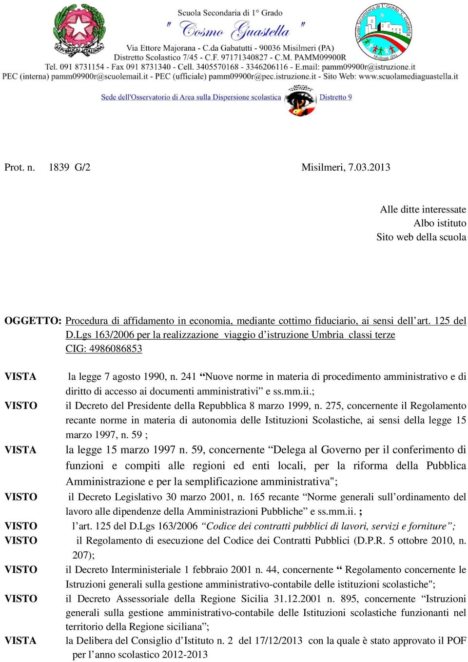 241 Nuove norme in materia di procedimento amministrativo e di diritto di accesso ai documenti amministrativi e ss.mm.ii.; VISTO il Decreto del Presidente della Repubblica 8 marzo 1999, n.