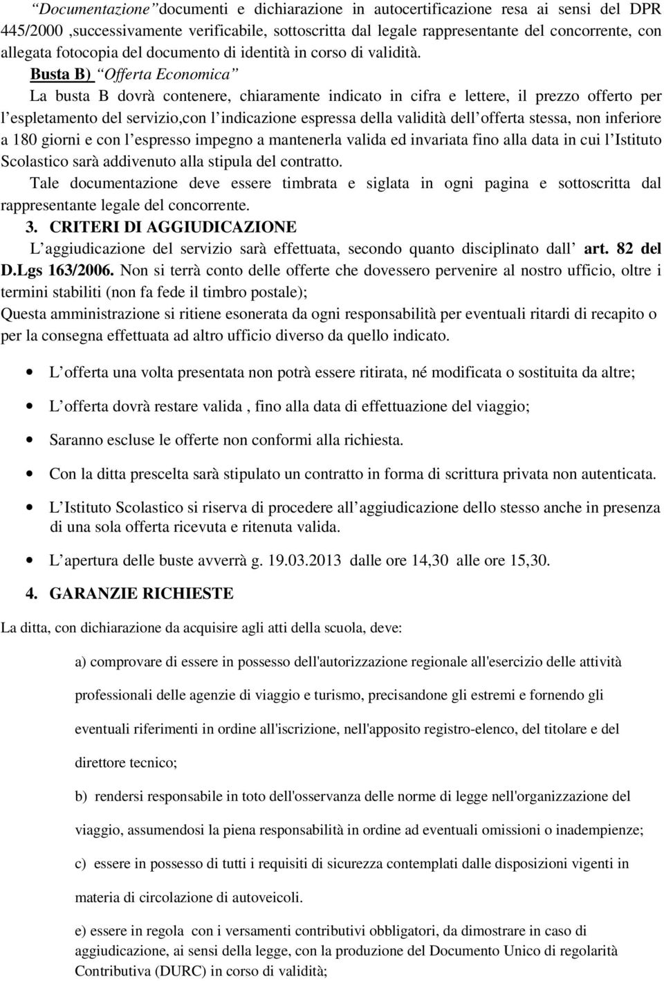 Busta B) Offerta Economica La busta B dovrà contenere, chiaramente indicato in cifra e lettere, il prezzo offerto per l espletamento del servizio,con l indicazione espressa della validità dell