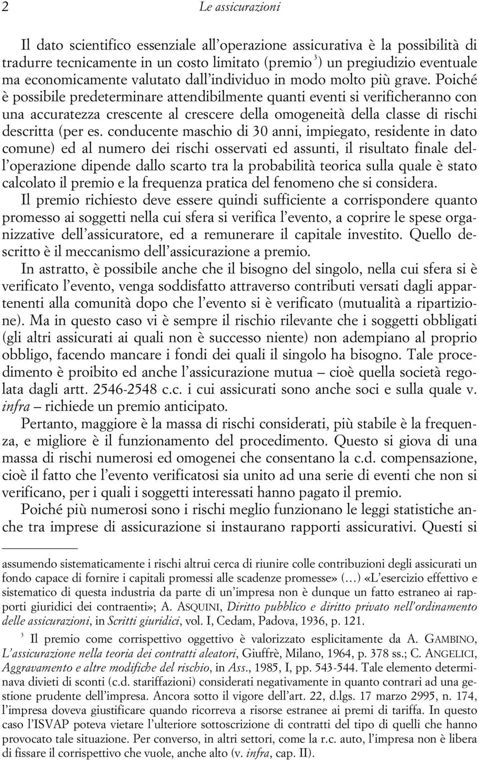 Poiché è possibile predeterminare attendibilmente quanti eventi si verificheranno con una accuratezza crescente al crescere della omogeneità della classe di rischi descritta (per es.