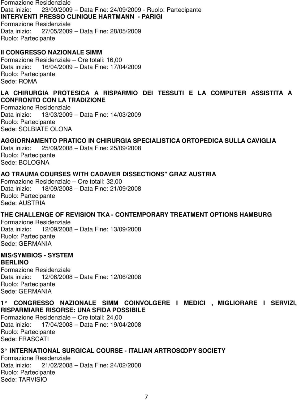 OLONA AGGIORNAMENTO PRATICO IN CHIRURGIA SPECIALISTICA ORTOPEDICA SULLA CAVIGLIA Data inizio: 25/09/2008 Data Fine: 25/09/2008 Sede: BOLOGNA AO TRAUMA COURSES WITH CADAVER DISSECTIONS" GRAZ AUSTRIA