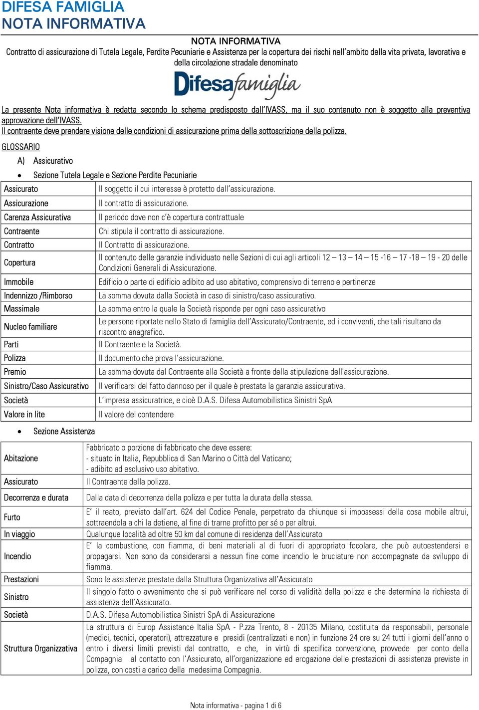 Il contraente deve prendere visione delle condizioni di assicurazione prima della sottoscrizione della polizza.