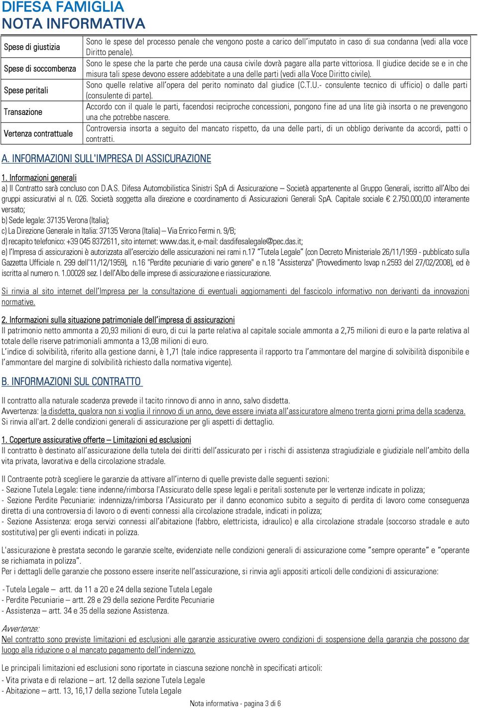 Il giudice decide se e in che misura tali spese devono essere addebitate a una delle parti (vedi alla Voce Diritto civile). Sono quelle relative all opera del perito nominato dal giudice (C.T.U.