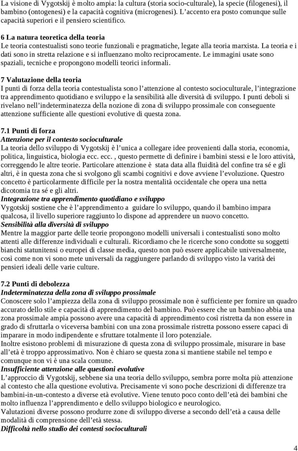 6 La natura teoretica della teoria Le teoria contestualisti sono teorie funzionali e pragmatiche, legate alla teoria marxista.