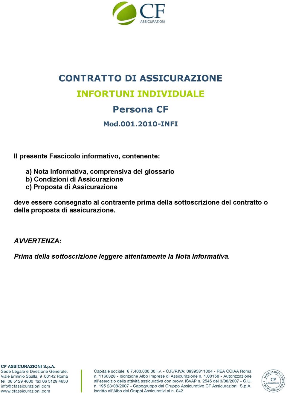 Condizioni di Assicurazione c) Proposta di Assicurazione deve essere consegnato al contraente prima della