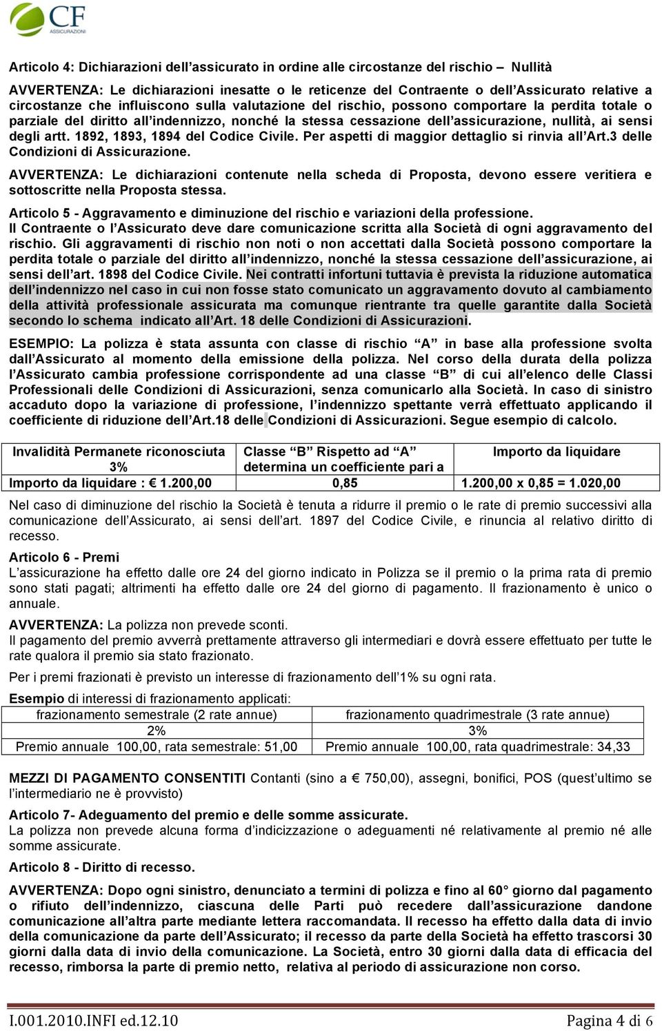 1892, 1893, 1894 del Codice Civile. Per aspetti di maggior dettaglio si rinvia all Art.3 delle Condizioni di Assicurazione.