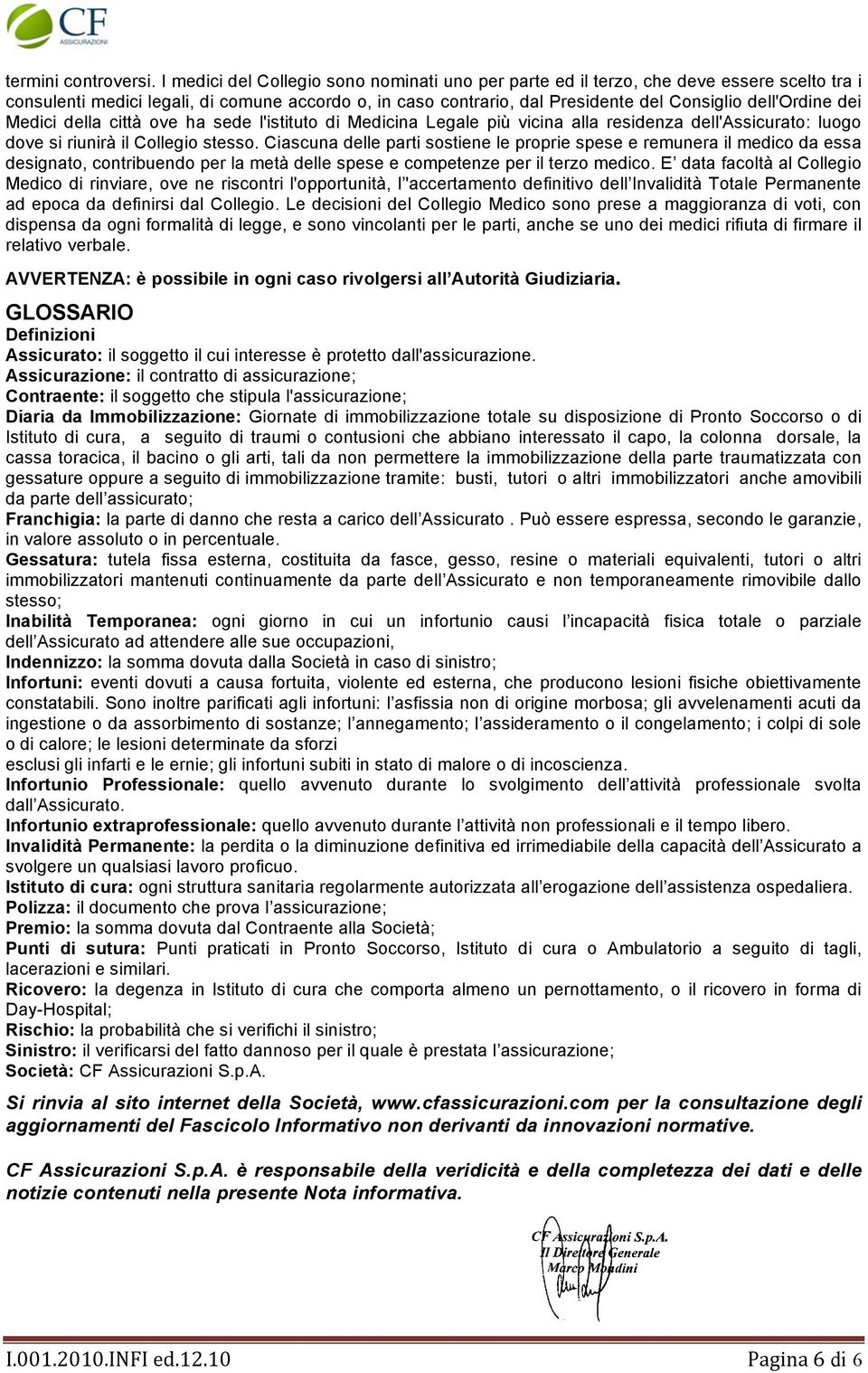 dei Medici della città ove ha sede l'istituto di Medicina Legale più vicina alla residenza dell'assicurato: luogo dove si riunirà il Collegio stesso.