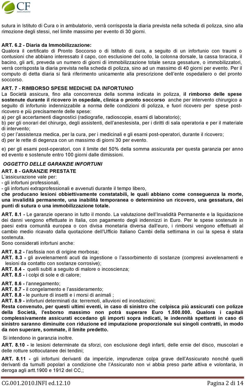 collo, la colonna dorsale, la cassa toracica, il bacino, gli arti, preveda un numero di giorni di immobilizzazione totale senza gessature, o immobilizzatori, verrà corrisposta la diaria prevista