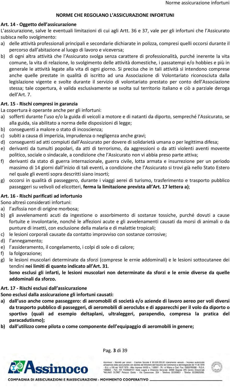 dall abitazione al luogo di lavoro e viceversa; b) di ogni altra attività che l ssicurato svolga senza carattere di professionalità, purché inerente la vita comune, la vita di relazione, lo