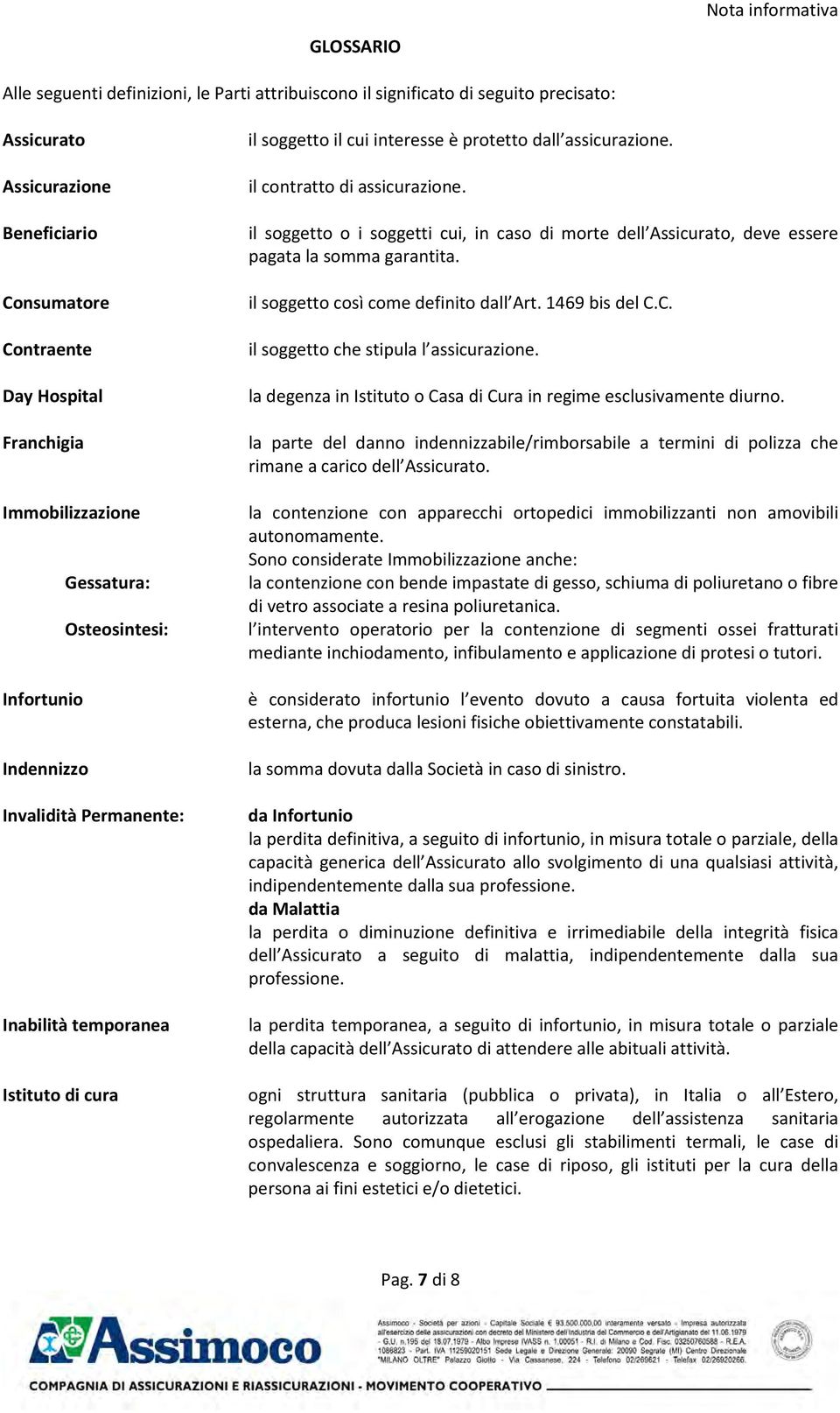 il contratto di assicurazione. il soggetto o i soggetti cui, in caso di morte dell ssicurato, deve essere pagata la somma garantita. il soggetto così come definito dall rt. 1469 bis del.