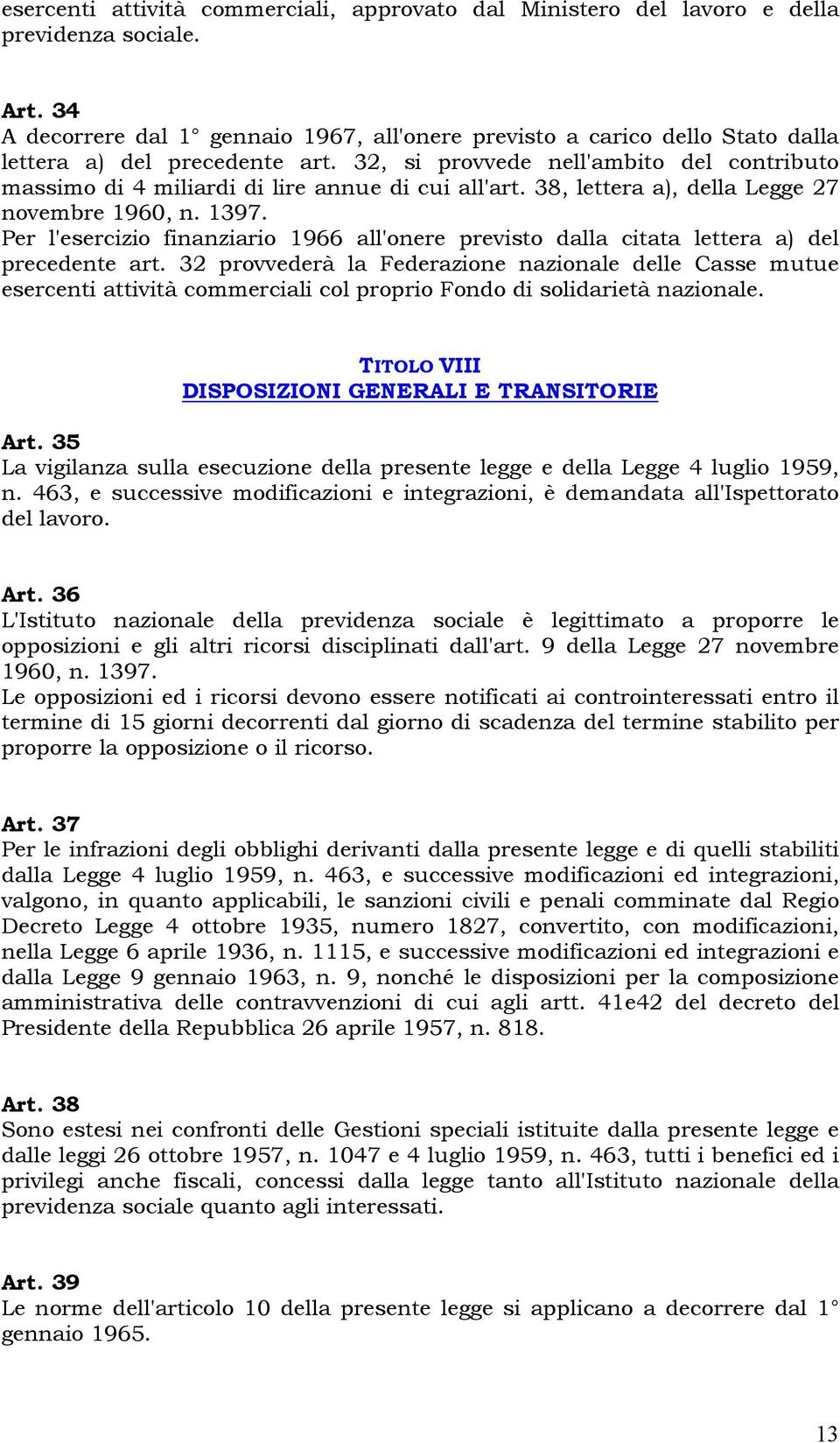 32, si provvede nell'ambito del contributo massimo di 4 miliardi di lire annue di cui all'art. 38, lettera a), della Legge 27 novembre 1960, n. 1397.