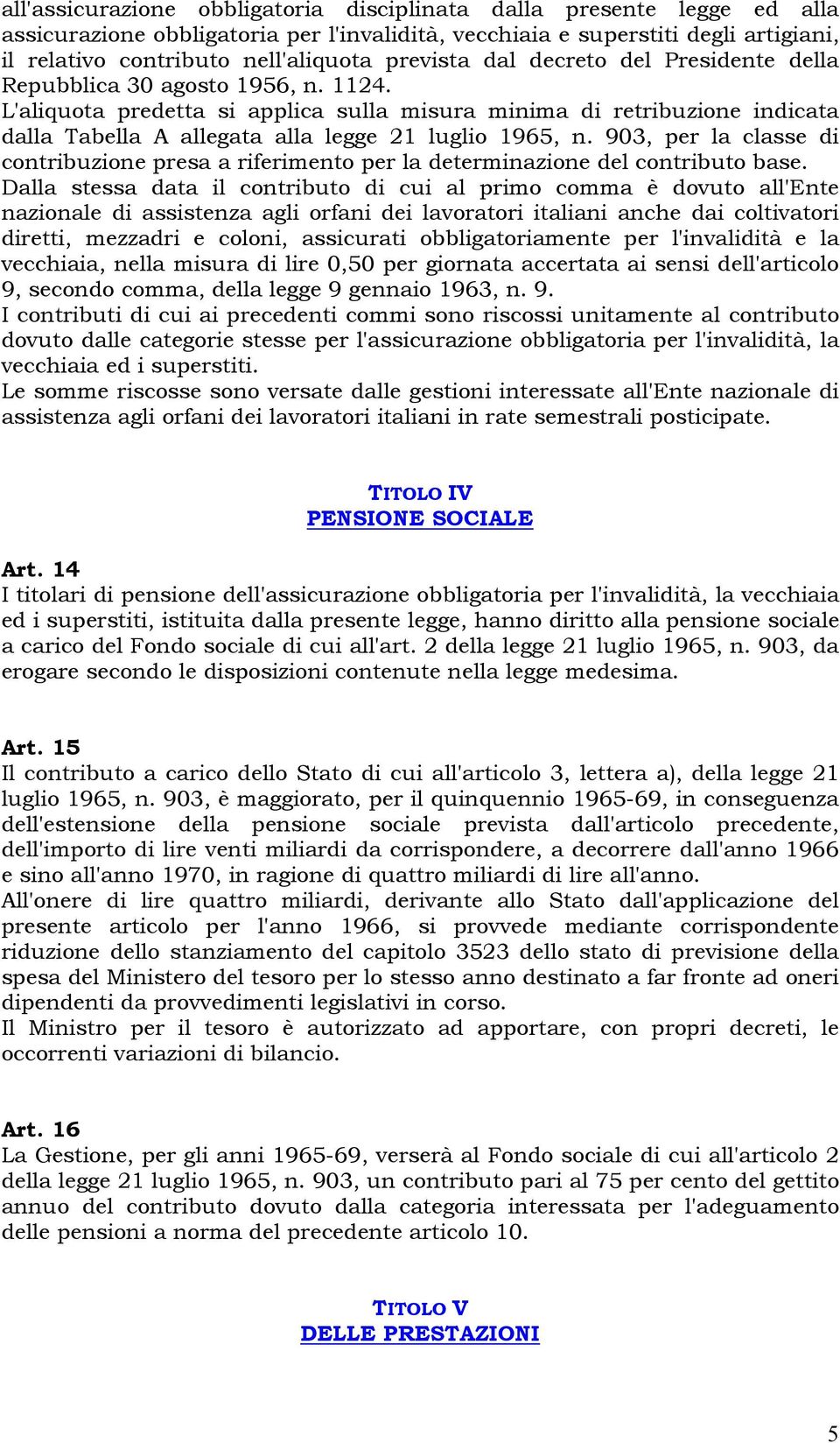 L'aliquota predetta si applica sulla misura minima di retribuzione indicata dalla Tabella A allegata alla legge 21 luglio 1965, n.