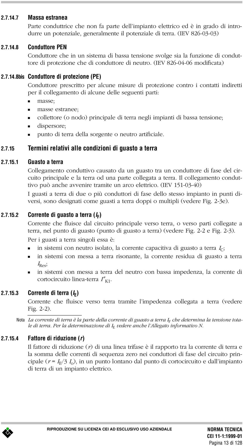 8bis Conduttore di protezione (PE) Conduttore prescritto per alcune misure di protezione contro i contatti indiretti per il collegamento di alcune delle seguenti parti: masse; masse estranee;