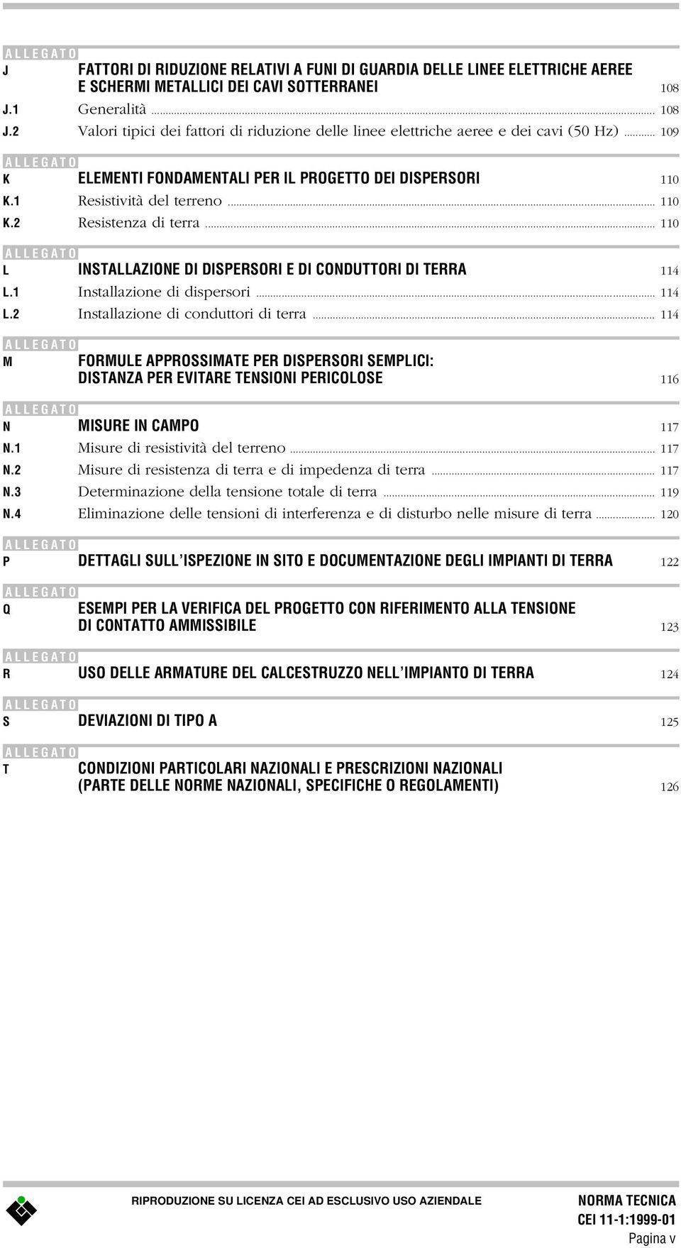 1 Resistività del terreno... 110 K.2 Resistenza di terra... 110 ALLEGATO L INSTALLAZIONE DI DISPERSORI E DI CONDUTTORI DI TERRA 114 L.1 Installazione di dispersori... 114 L.2 Installazione di conduttori di terra.