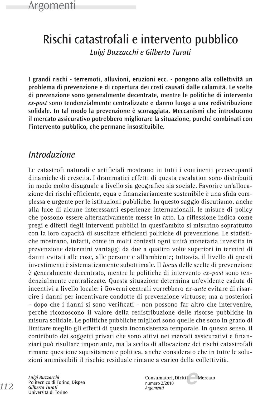 L sclt di prvnzion sono gnralmnt dcntrat, mntr l politich di intrvnto x-post sono tndnzialmnt cntralizzat danno luogo a una rdistribuzion solidal. In tal modo la prvnzion è scoraggiata.