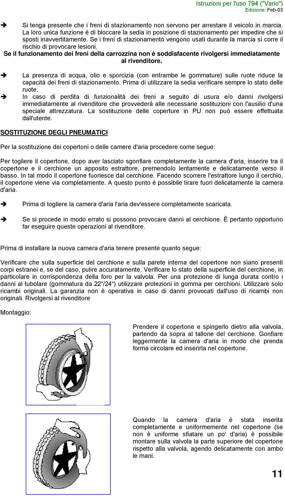 Se i freni di stazionamento vengono usati durante la marcia si corre il rischio di provocare lesioni.