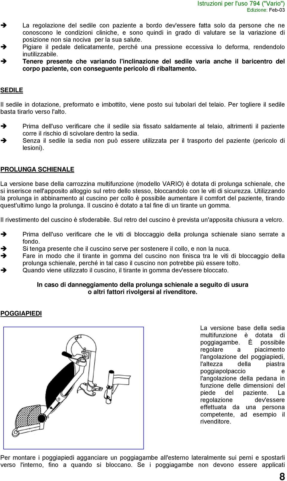 Tenere presente che variando l'inclinazione del sedile varia anche il baricentro del corpo paziente, con conseguente pericolo di ribaltamento.