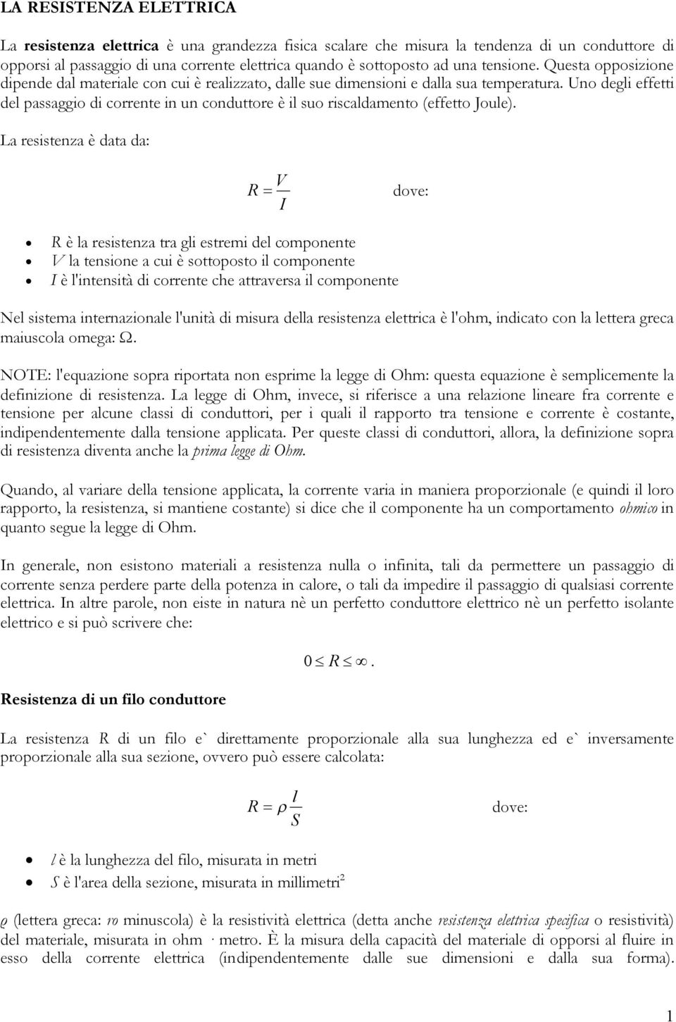 Uno degli effetti del passaggio di corrente in un conduttore è il suo riscaldamento (effetto Joule).