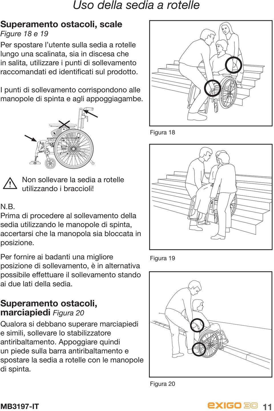 Prima di procedere al sollevamento della sedia utilizzando le manopole di spinta, accertarsi che la manopola sia bloccata in posizione.