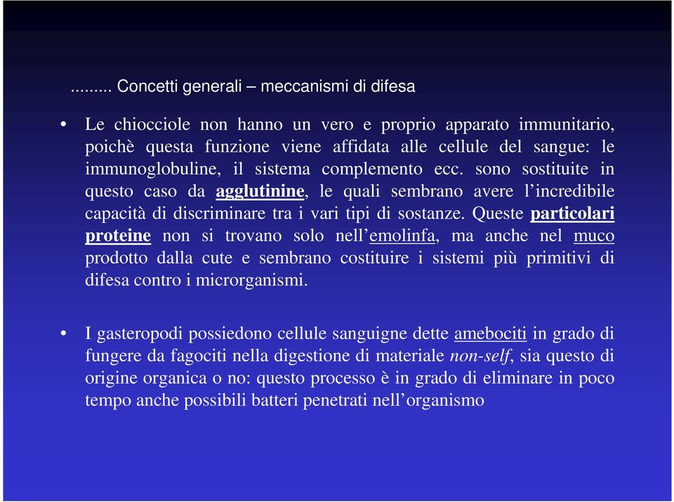 Queste particolari proteine non si trovano solo nell emolinfa, ma anche nel muco prodotto dalla cute e sembrano costituire i sistemi più primitivi di difesa contro i microrganismi.