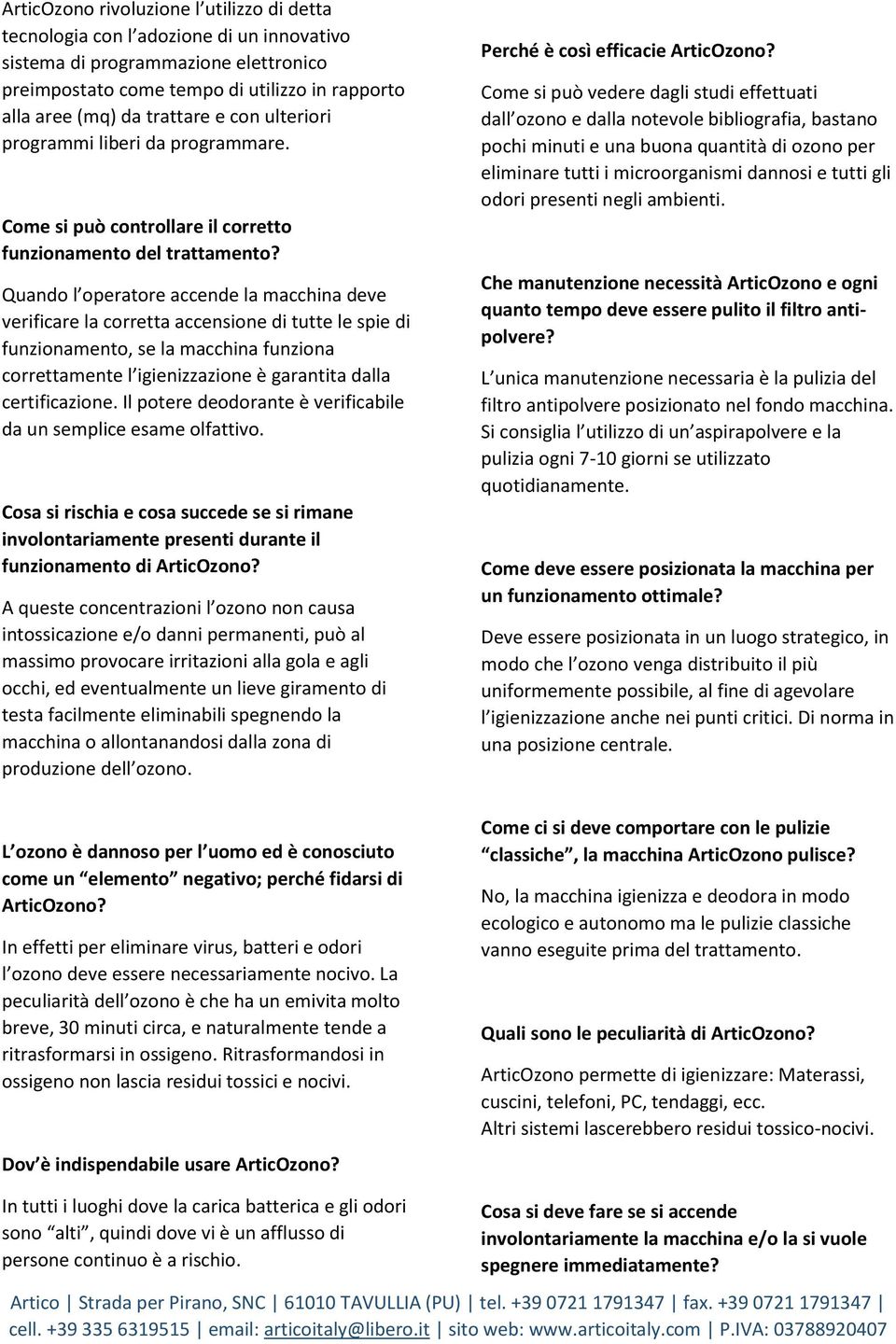 Quando l operatore accende la macchina deve verificare la corretta accensione di tutte le spie di funzionamento, se la macchina funziona correttamente l igienizzazione è garantita dalla