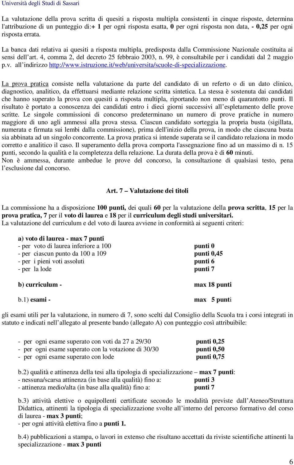 4, comma, del decreto 5 febbraio 003, n. 99, è consultabile per i candidati dal maggio p.v. all indirizzo http://www.istruzione.it/web/universita/scuole-di-specializzazione.