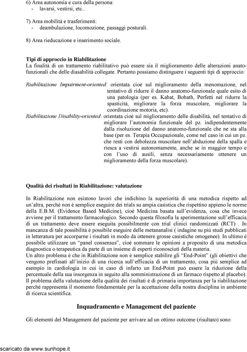 Pertanto possiamo distinguere i seguenti tipi di approccio: Riabilitazione Impairment-oriented: orientata cioè sul miglioramento della menomazione, nel tentativo di ridurre il danno