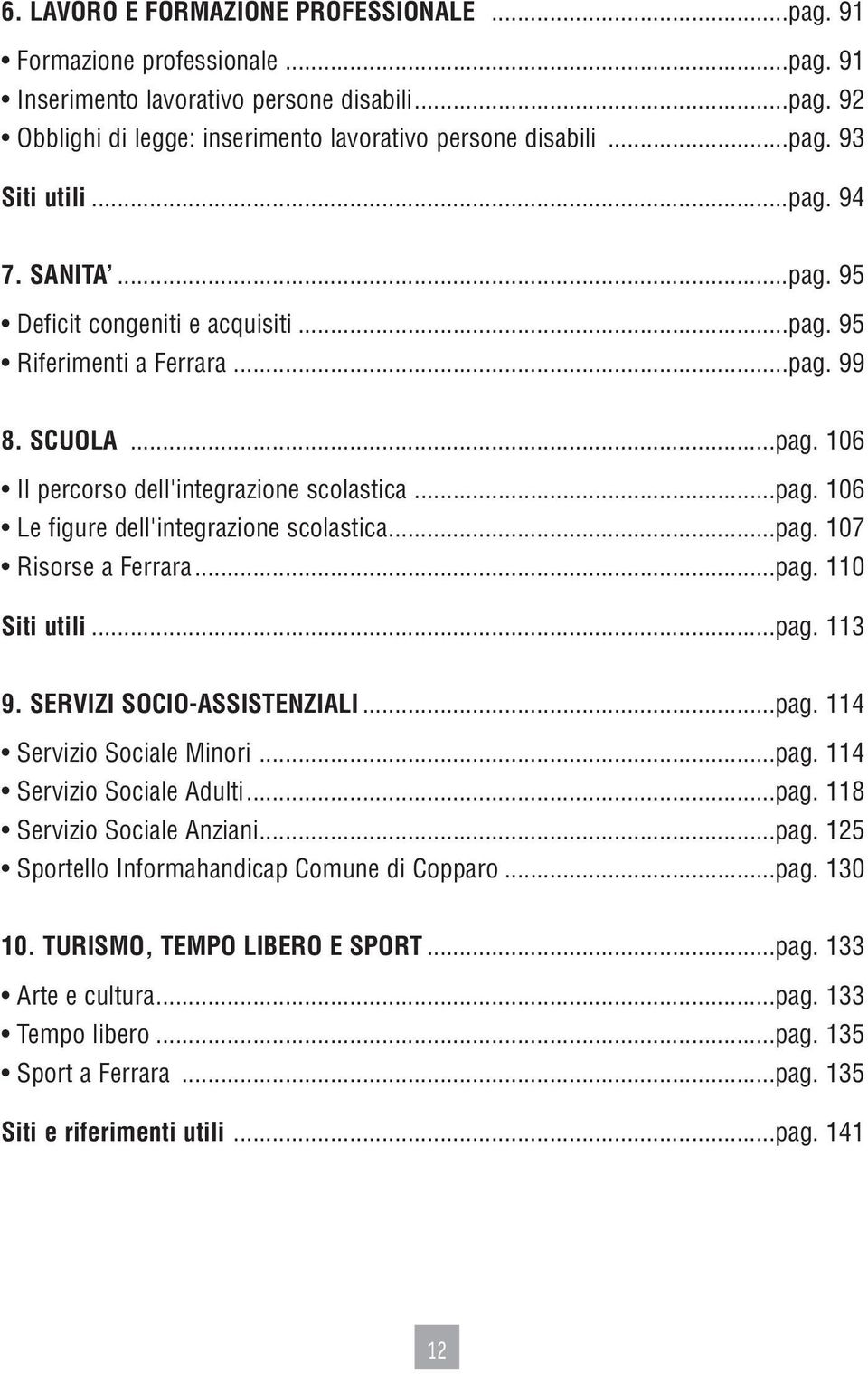 ..pag. 107 Risorse a Ferrara...pag. 110 Siti utili...pag. 113 9. SERVIZI SOCIO-ASSISTENZIALI...pag. 114 Servizio Sociale Minori...pag. 114 Servizio Sociale Adulti...pag. 118 Servizio Sociale Anziani.