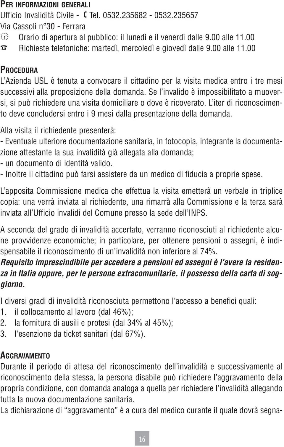 00 PROCEDURA L Azienda USL è tenuta a convocare il cittadino per la visita medica entro i tre mesi successivi alla proposizione della domanda.