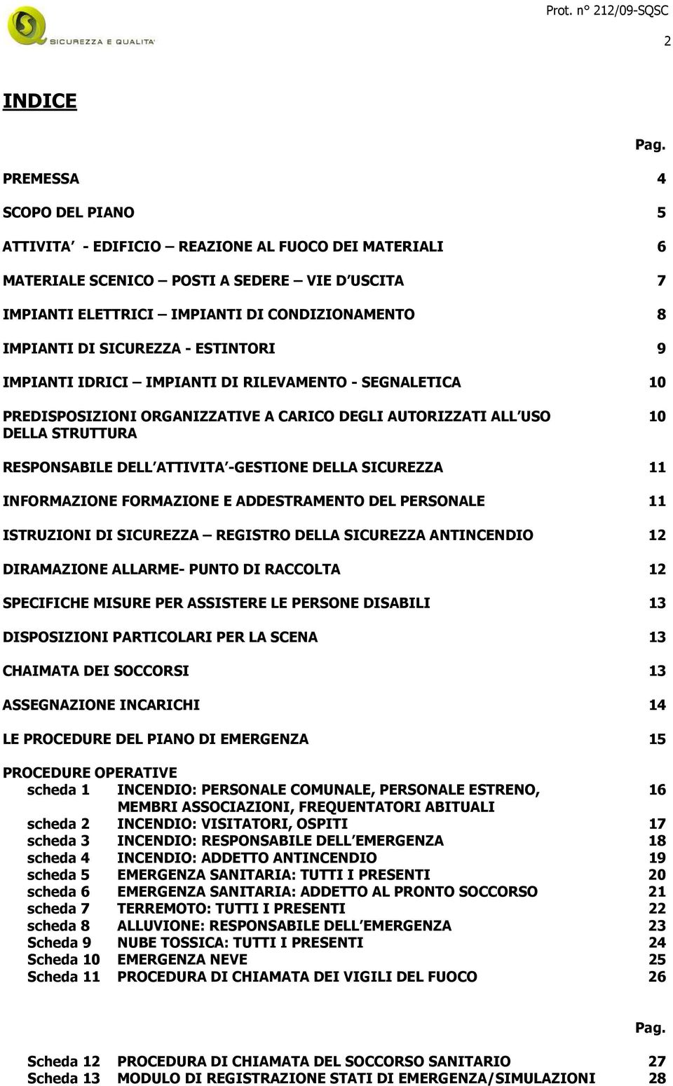 SICUREZZA - ESTINTORI 9 IMPIANTI IDRICI IMPIANTI DI RILEVAMENTO - SEGNALETICA 10 PREDISPOSIZIONI ORGANIZZATIVE A CARICO DEGLI AUTORIZZATI ALL USO DELLA STRUTTURA 10 RESPONSABILE DELL ATTIVITA