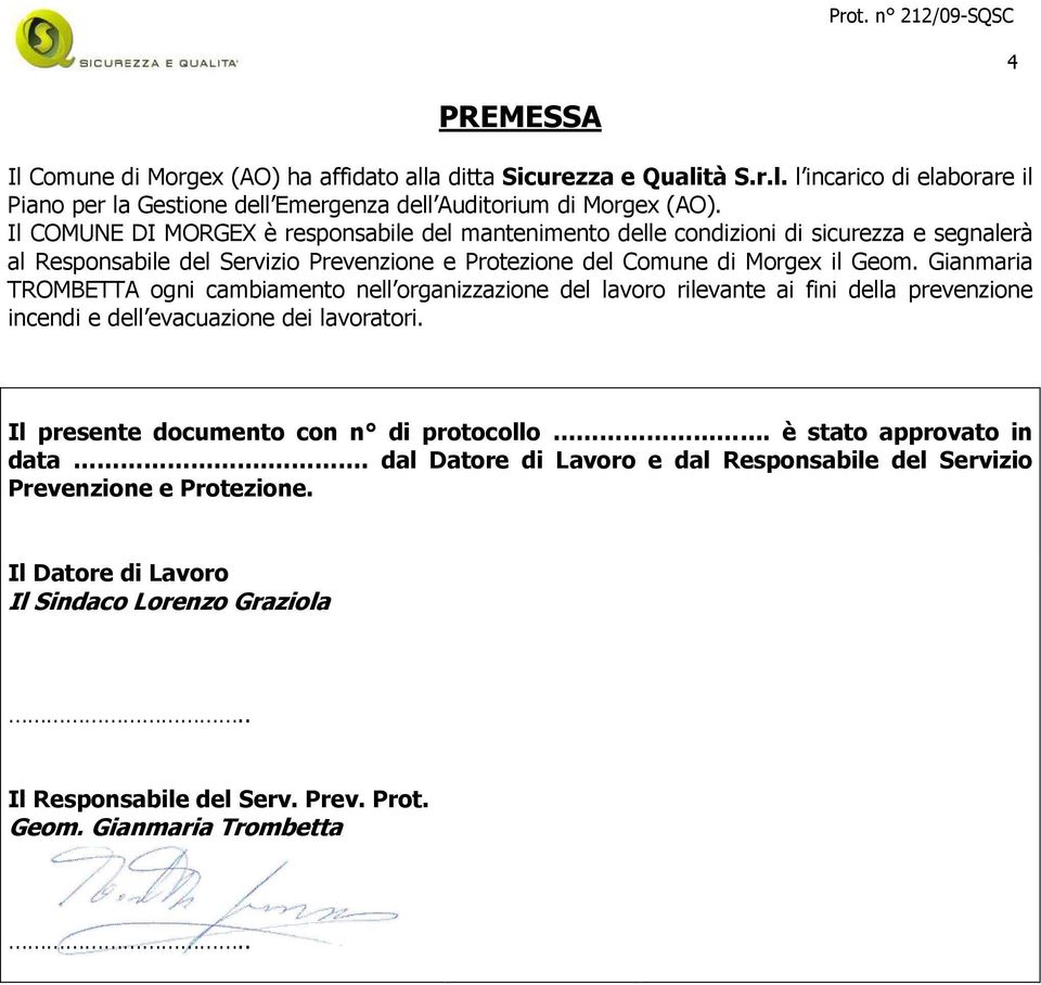 Gianmaria TROMBETTA ogni cambiamento nell organizzazione del lavoro rilevante ai fini della prevenzione incendi e dell evacuazione dei lavoratori. Il presente documento con n di protocollo.