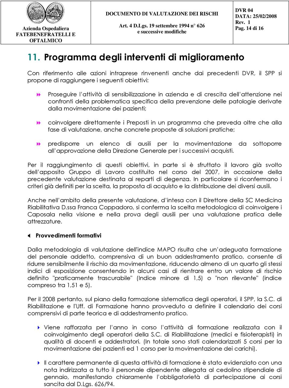 sensibilizzazione in azienda e di crescita dell attenzione nei confronti della problematica specifica della prevenzione delle patologie derivate dalla movimentazione dei pazienti; coinvolgere