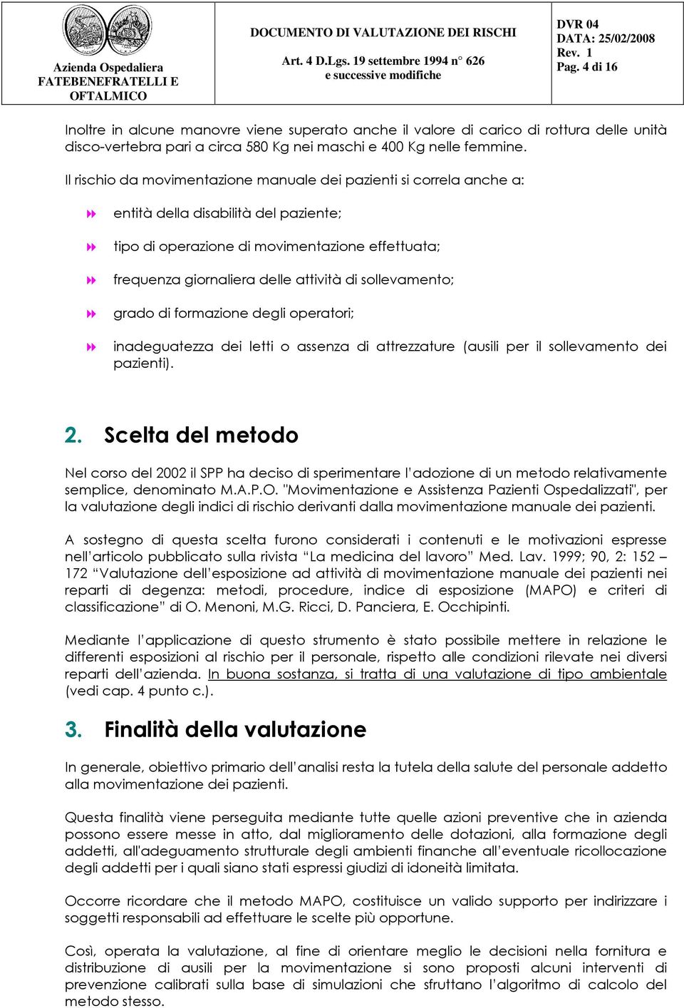 sollevamento; grado di formazione degli operatori; inadeguatezza dei letti o assenza di attrezzature (ausili per il sollevamento dei pazienti). 2.