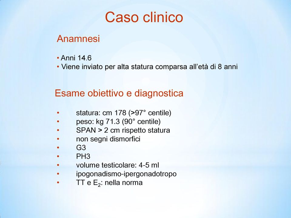 diagnostica statura: cm 178 (>97 centile) peso: kg 71.