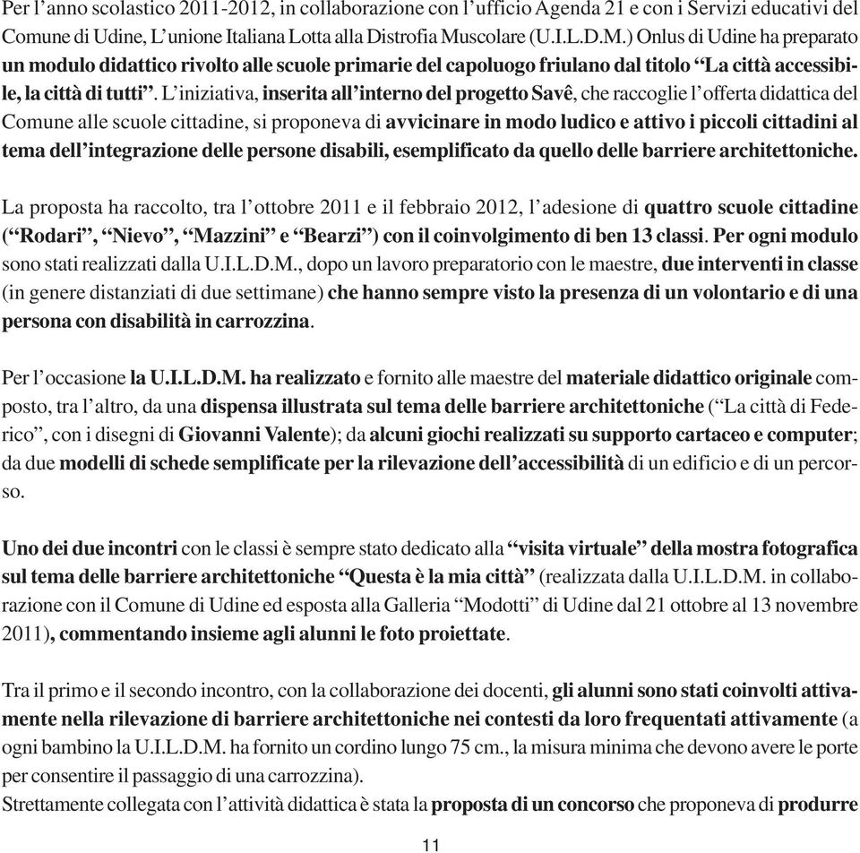 L iniziativa, inserita all interno del progetto Savê, che raccoglie l offerta didattica del Comune alle scuole cittadine, si proponeva di avvicinare in modo ludico e attivo i piccoli cittadini al