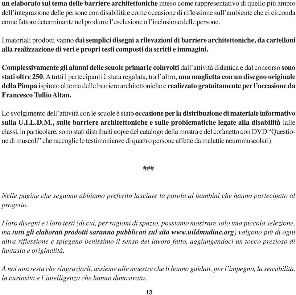 I materiali prodotti vanno dai semplici disegni a rilevazioni di barriere architettoniche, da cartelloni alla realizzazione di veri e propri testi composti da scritti e immagini.