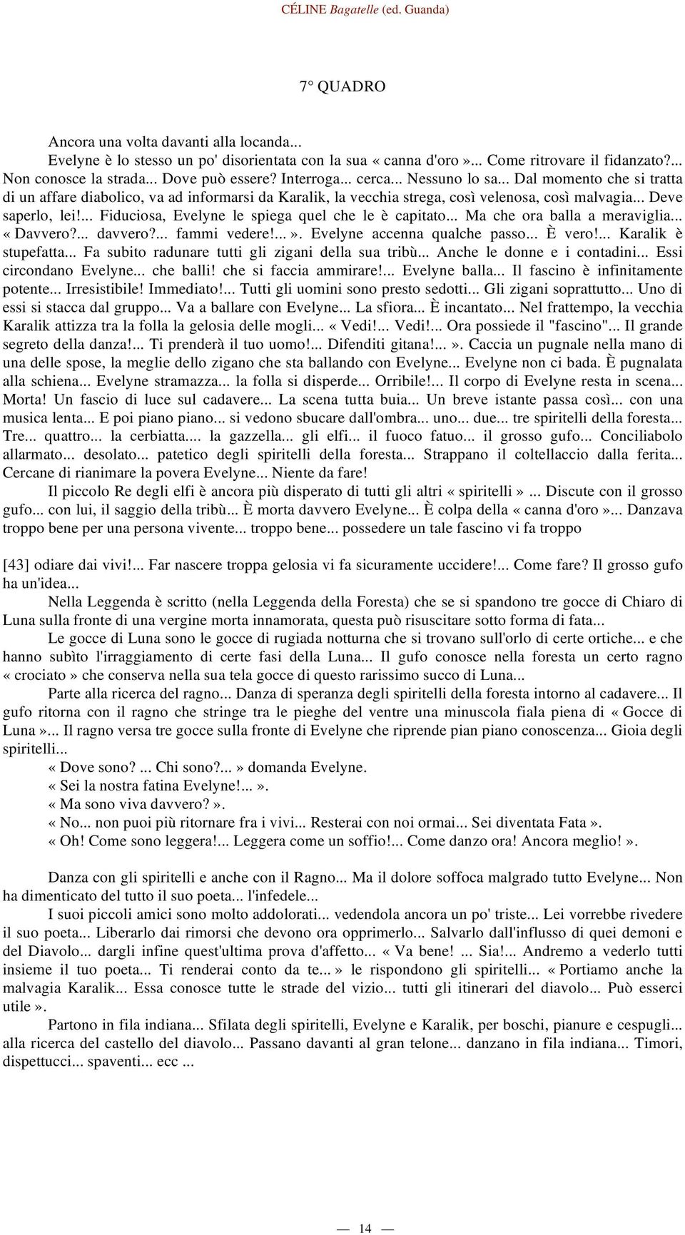 ... Fiduciosa, Evelyne le spiega quel che le è capitato... Ma che ora balla a meraviglia... «Davvero?... davvero?... fammi vedere!...». Evelyne accenna qualche passo... È vero!... Karalik è stupefatta.